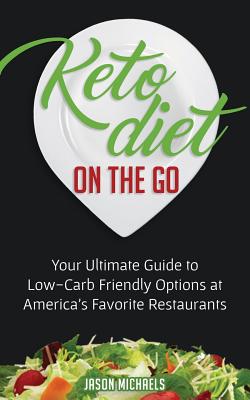 Keto Diet on the Go: Your Guide to Low-Carb Friendly Options at America's Favorite Restaurants By Jason Michaels Cover Image