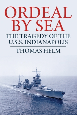 Ordeal by Sea: The Tragedy of the USS Indianapolis By Thomas Helm Cover Image