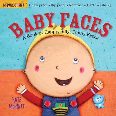 Indestructibles: Baby Faces: A Book of Happy, Silly, Funny Faces: Chew Proof · Rip Proof · Nontoxic · 100% Washable (Book for Babies, Newborn Books, Safe to Chew) By Kate Merritt (Illustrator), Amy Pixton (Created by) Cover Image