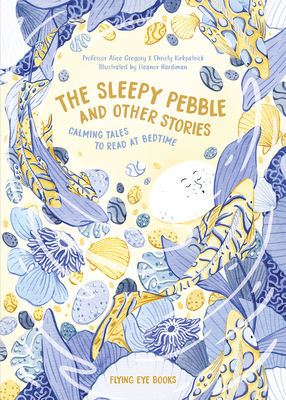 The Sleepy Pebble and Other Stories: Calming Tales To Read At Bedtime Cover Image