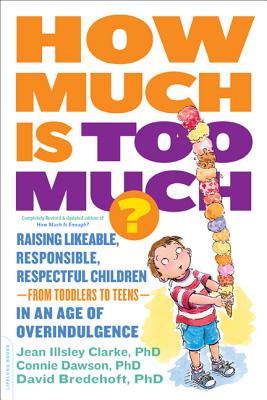 How Much Is Too Much? [previously published as How Much Is Enough?]: Raising Likeable, Responsible, Respectful Children -- from Toddlers to Teens -- in an Age of Overindulgence By Jean Illsley Clarke, Connie Dawson, David Bredehoft Cover Image