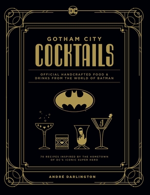 Gotham City Cocktails: Official Handcrafted Food & Drinks From the World of Batman By André Darlington, Ted Thomas (Photographs by) Cover Image