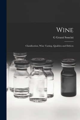Wine: Classification, Wine Tasting, Qualities and Defects By G. Grazzi Soncini Cover Image