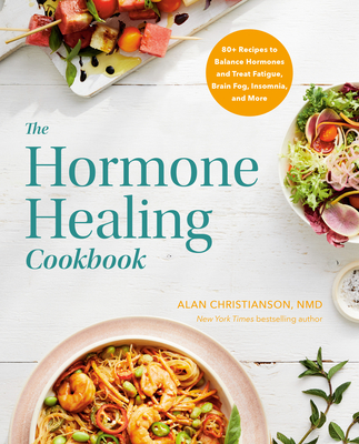 The Hormone Healing Cookbook: 80+ Recipes to Balance Hormones and Treat Fatigue, Brain Fog, Insomnia, and More Cover Image