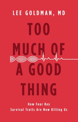 Too Much of a Good Thing: How Four Key Survival Traits Are Now Killing Us By Lee Goldman Cover Image