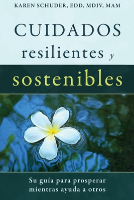 Cuidados Resilientes y Sostenibles: Su guía para prosperar mientras ayuda a otros Cover Image