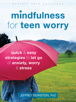 Mindfulness for Teen Worry: Quick and Easy Strategies to Let Go of Anxiety, Worry, and Stress (Instant Help Solutions) cover