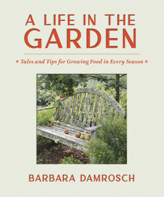 A Life in the Garden: Tales and Tips for Growing Food in Every Season
