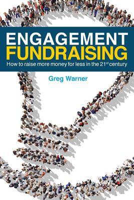 Engagement Fundraising: How to raise more money for less in the 21st century By Greg Warner Cover Image