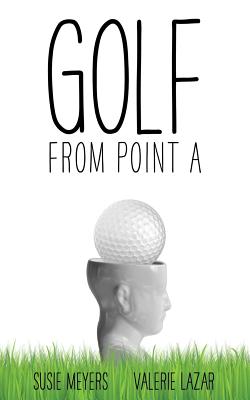 Golf from Point A By Susie Meyers, Valerie Lazar Cover Image