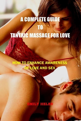 A Complete Guide to Tantric Massage for Love: How to Enhance Awareness of Love and Sex Cover Image