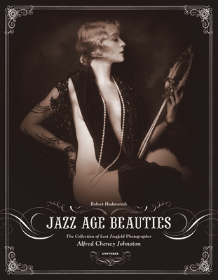 Jazz Age Beauties: The Lost Collection of Ziegfeld Photographer Alfred Cheney Johnston By Robert Hudovernik Cover Image