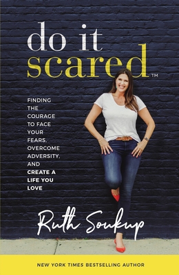 Do It Scared: Finding the Courage to Face Your Fears, Overcome Adversity, and Create a Life You Love By Ruth Soukup Cover Image
