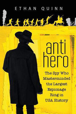 Anti-Hero: The Spy Who Masterminded the Largest Espionage Ring in USA History Cover Image
