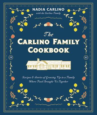 The Carlino Family Cookbook: Recipes & Stories of Growing Up in a Family Where Food Brought Us Together By Nadia Carlino Cover Image