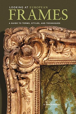 Looking at European Frames: A Guide to Terms, Styles, and Techniques By D. Karraker  Cover Image