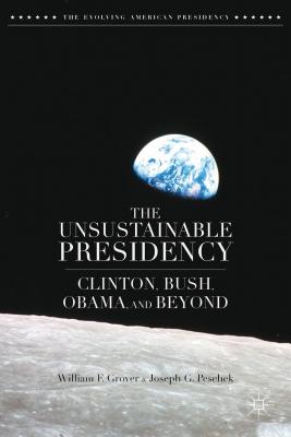 The Unsustainable Presidency: Clinton, Bush, Obama, and Beyond (Evolving American Presidency)