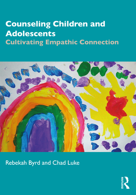 Counseling Children and Adolescents: Cultivating Empathic Connection By Rebekah Byrd, Chad Luke Cover Image