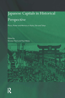 Japanese Capitals in Historical Perspective: Place, Power and Memory in Kyoto, EDO and Tokyo