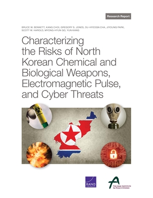 Characterizing the Risks of North Korean Chemical and Biological Weapons, Electromagnetic Pulse, and Cyber Threats By Bruce W. Bennett, Kang Choi, Gregory S. Jones Cover Image