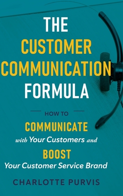 The Customer Communication Formula: How to communicate with your customers and boost your customer service brand Cover Image