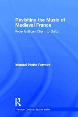 Revisiting the Music of Medieval France: From Gallican Chant to Dufay (Variorum Collected Studies) Cover Image