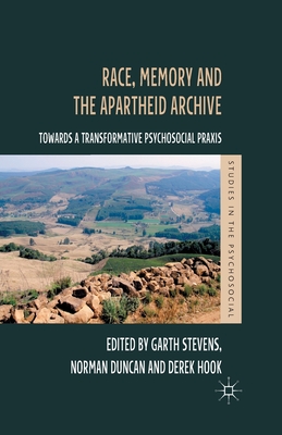Race, Memory and the Apartheid Archive: Towards a Transformative Psychosocial Praxis (Studies in the Psychosocial) By G. Stevens (Editor), N. Duncan (Editor), D. Hook (Editor) Cover Image