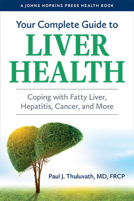 Your Complete Guide to Liver Health: Coping with Fatty Liver, Hepatitis, Cancer, and More (Johns Hopkins Press Health Books)