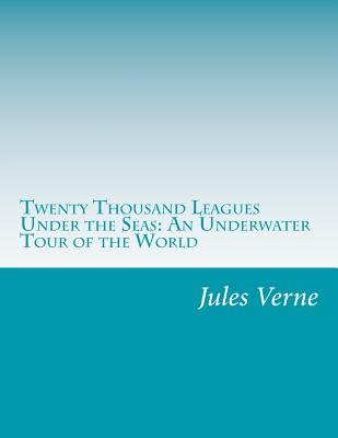 Twenty Thousand Leagues Under the Seas: An Underwater Tour of the World By Jules Verne Cover Image