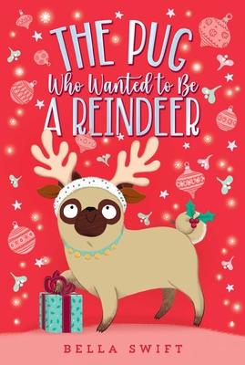 The Pug Who Wanted to Be a Reindeer By Bella Swift Cover Image