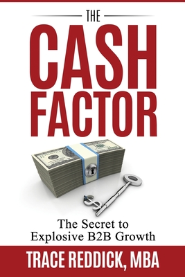 The Cash Factor: The Secret to Explosive B2B Growth By Trace Reddick Cover Image