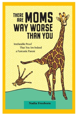 There Are Moms Way Worse Than You (Updated Revision and Analysis) By Nadia Freeborn Cover Image