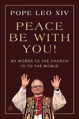 Peace Be with You!: My Words to the Church and to the World By Pope Leo XIV Cover Image