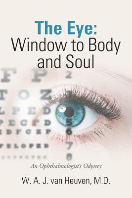 The Eye: Window to Body and Soul: An Ophthalmologist'S Odyssey