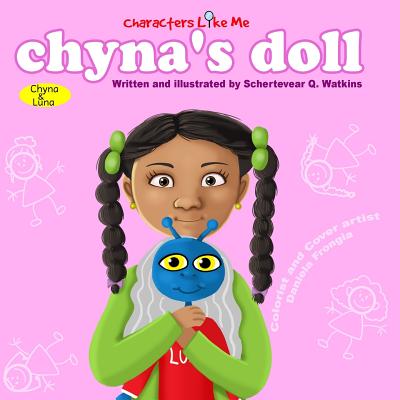 Characters Like Me- Chyna's Doll: Chyna And Luna By Schertevear Q. Watkins (Illustrator), Daniela Frongia (Illustrator), Schertevear Q. Watkins Cover Image