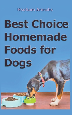Best Choice Homemade Foods for Dogs By Hseham Amrahs Cover Image