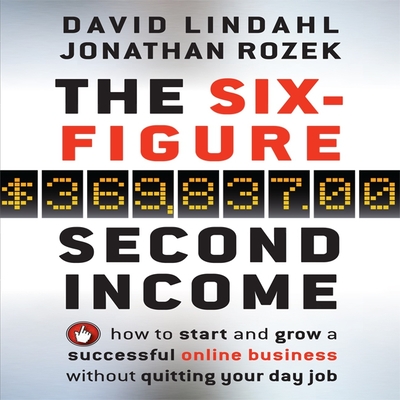 The Six-Figure Second Income Lib/E: How to Start and Grow a Successful Online Business Without Quitting Your Day Job By David Lindahl, David Lindahl (Read by), Jonathan Rozek Cover Image