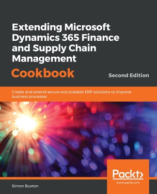 Extending Microsoft Dynamics 365 Finance and Supply Chain Management Cookbook, Second Edition By Simon Buxton Cover Image