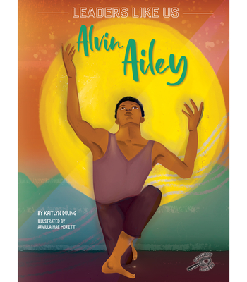 Alvin Ailey By Kaitlyn Duling, Arvilla Mae Morett (Illustrator) Cover Image