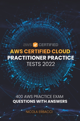 AWS Certified Cloud Practitioner Practice Tests 2022: 400 AWS Practice Exam Questions with Answers Cover Image