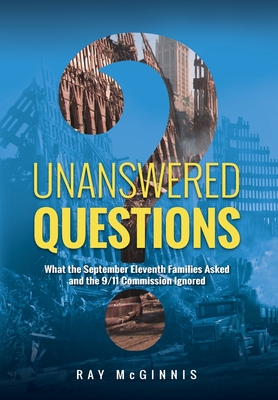 Unanswered Questions: What the September Eleventh Families Asked and the 9/11 Commission Ignored Cover Image