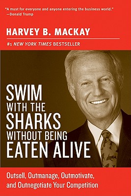 Swim with the Sharks Without Being Eaten Alive: Outsell, Outmanage, Outmotivate, and Outnegotiate Your Competition (Collins Business Essentials) Cover Image