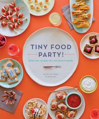 Tiny Food Party!: Bite-Size Recipes for Miniature Meals By Teri Lyn Fisher, Jenny Park Cover Image