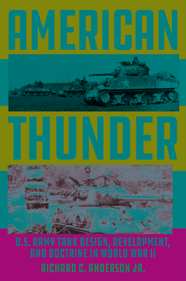 American Thunder: U.S. Army Tank Design, Development, and Doctrine in World War II By Richard C. Anderson Jr Cover Image