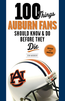 100 Things Auburn Fans Should Know & Do Before They Die (100 Things...Fans Should Know) Cover Image