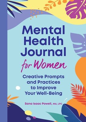 Mental Health Journal for Women: Creative Prompts and Practices to Improve Your Well-Being By Sana Isaac Powell Cover Image