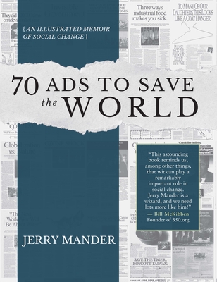 70 Ads to Save the World: An Illustrated Memoir of Social Change By Jerry Mander, Carrie Pilto (Editor) Cover Image
