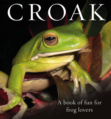 Croak: A Book of Fun for Frog Lovers (Animal Happiness) Cover Image