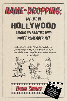 Name-Dropping: My Life in Hollywood Among Celebrities Who Won't Remember Me! By Douglas W. Smart Cover Image