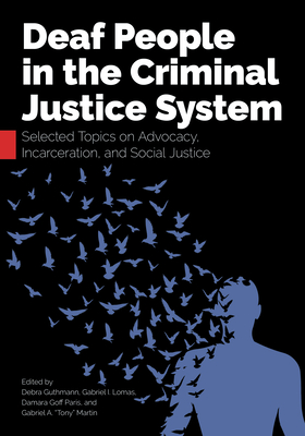 Deaf People in the Criminal Justice System: Selected Topics on Advocacy, Incarceration, and Social Justice By Debra Guthmann (Editor), Gabriel I. Lomas (Editor), Damara Goff Paris (Editor), Gabriel A. “Tony” Martin (Editor) Cover Image